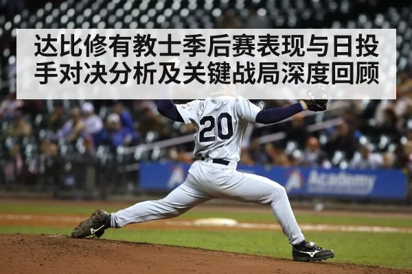 达比修有教士季后赛表现与日投手对决分析及关键战局深度回顾